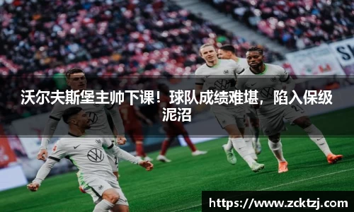 沃尔夫斯堡主帅下课！球队成绩难堪，陷入保级泥沼